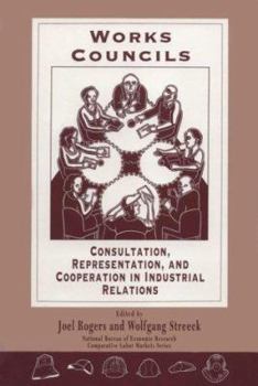 Works Councils: Consultation, Representation, and Cooperation in Industrial Relations (National Bureau of Economic Research--Comparative Labor Markets Series) - Book  of the National Bureau of Economic Research Comparative Labor Markets