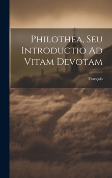 Hardcover Philothea, Seu Introductio Ad Vitam Devotam Book
