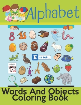 Paperback Alphabet Words And Objects Coloring Book: Many Images of Letters, Shapes, Animal and Key Concepts for Early Childhood Learning, Preschool Prep, and Su Book