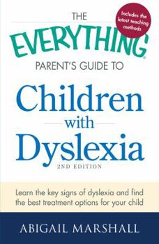 Paperback The Everything Parent's Guide to Children with Dyslexia: Learn the Key Signs of Dyslexia and Find the Best Treatment Options for Your Child Book