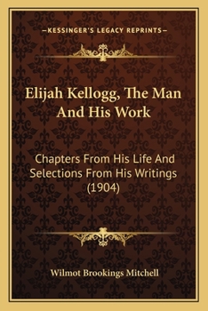 Paperback Elijah Kellogg, The Man And His Work: Chapters From His Life And Selections From His Writings (1904) Book