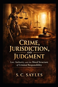 Crime, Jurisdiction, and Judgment: Law, Authority, and the Moral Structure of Criminal Responsibility