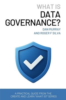 Paperback What Is Data Governance?: A Short and Practical Guide to Managing Data Quality, Ownership, and Compliance in the AI Era Book
