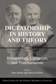 Hardcover Dictatorship in History and Theory: Bonapartism, Caesarism, and Totalitarianism Book