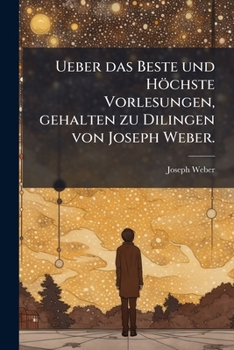 Paperback Ueber das Beste und Höchste Vorlesungen, gehalten zu Dilingen von Joseph Weber. [German] Book