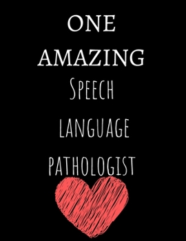 One Amazing Speech Language Pathologist: Perfect Appreciation Gift Idea Journal with Pleasant Text on Cover For Teacher Therapist or Professor