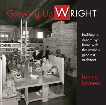 Hardcover Growing Up Wright, Building a Dream by hand with the World's Greatest Architect Book