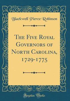Hardcover The Five Royal Governors of North Carolina, 1729-1775 (Classic Reprint) Book