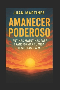 Paperback Amanecer Poderoso: Rutinas Matutinas para Transformar tu Vida desde las 5 A.M. [Spanish] Book