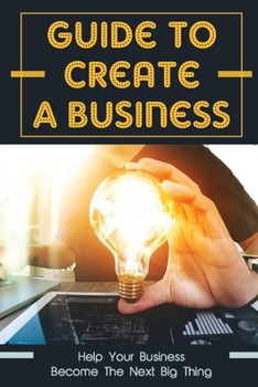 Paperback Guide To Create A Business: Help Your Business Become The Next Big Thing: How To Run A Business Book