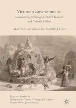 Hardcover Victorian Environments: Acclimatizing to Change in British Domestic and Colonial Culture Book