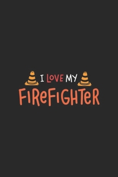 I Love My Firefighter: Womens I Love My Firefighter Fireman Gifts Wife Husband  Journal/Notebook Blank Lined Ruled 6x9 100 Pages
