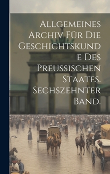 Hardcover Allgemeines Archiv für die Geschichtskunde des Preussischen Staates. Sechszehnter Band. [German] Book
