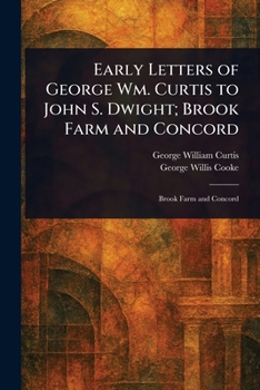Paperback Early Letters of George Wm. Curtis to John S. Dwight; Brook Farm and Concord Book