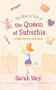 Paperback The Rise and Fall of the Queen of Suburbia: A Black-Hearted Soap Opera. Sarah May Book