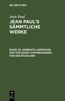 Hardcover Jean Paul's Sämmtliche Werke, Band 33, Siebente Lieferung. Dritter Band: Dämmerungen für Deutschland [German] Book