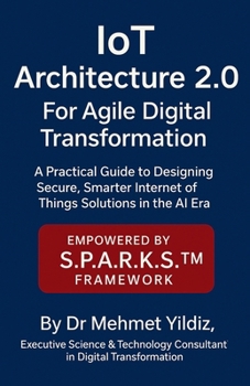 Paperback IoT Architecture 2.0 for Agile Digital Transformation: A Practical Guide to Designing Secure, Smarter Internet of Things Solutions in the AI Era Book