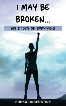Hardcover I May Be Broken...: My Story of Surviving Book