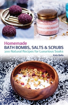 Paperback Homemade Bath Bombs, Salts and Scrubs: 300 Natural Recipes for Luxurious Soaks Book