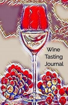 Wine Tasting Journal: Wine Tasting Notebook and Wine Pairing Guide, Wine Tasting Log, Wine Tasting Sheets, Wine Tasting Template, Winery Tou