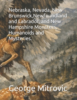 Nebraska, Nevada, New Brunswick,Newfoundland and Labrador, and New Hampshire Monsters, Humanoids and Mysteries.