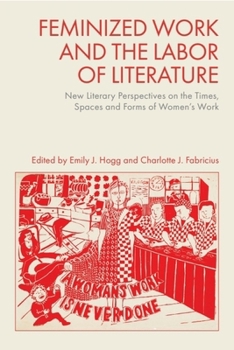 Feminized Work and the Labour of Literature: New Literary Perspectives on the Times, Spaces and Forms of Women’s Work