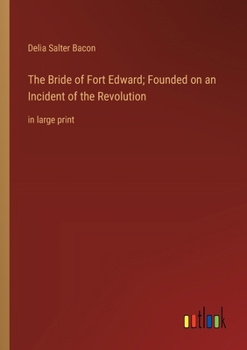 The Bride of Fort Edward; Founded on an Incident of the Revolution: in large print