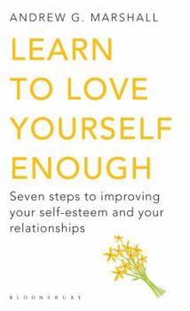 Paperback Learn to Love Yourself Enough: Seven Steps to Improving Your Self-Esteem and Your Relationships Book