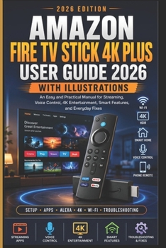 Paperback Amazon Fire TV Stick 4K Plus User Guide 2026 with Illustrations: An Easy and Practical Manual for Streaming, Voice Control, 4K Entertainment, Smart Fe Book