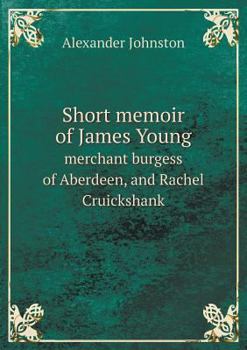 Paperback Short memoir of James Young merchant burgess of Aberdeen, and Rachel Cruickshank Book