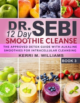 Paperback Dr. Sebi 12 Day Smoothie Cleanse: The Approved Detox Guide with Alkaline Smoothie Recipes for Liver Detox, Intra-cellular & Organ Cleansing Rebuild & Book