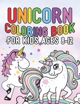Unicorn Coloring Book for Kids Ages 8-12: Creative Coloring Pages with Funny Cute Unicorns for Kids Toddler Boys Girls Relax after School