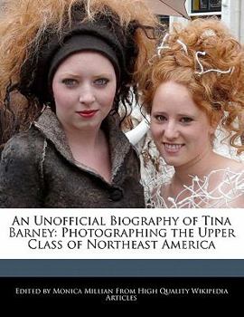 Paperback An Unofficial Biography of Tina Barney: Photographing the Upper Class of Northeast America Book