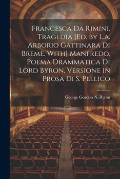 Paperback Francesca Da Rimini, Tragedia [Ed. by L.a. Arborio Gattinara Di Breme. With] Manfredo, Poema Drammatica Di Lord Byron, Versione in Prosa Di S. Pellico [Italian] Book