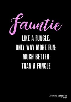 Fauntie Like A Funcle Only Way More Fun Much Better Than A Funcle: Journal, Notebook, Or Diary  | 120 Blank Lined Pages | 7" X 10" | Matte Finished Soft Cover