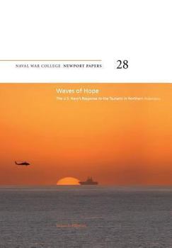 Paperback Waves of Hope: The U.S. Navy's Response to the Tsunami in Northern Indonesia: Naval War College Newport Papers 28 Book
