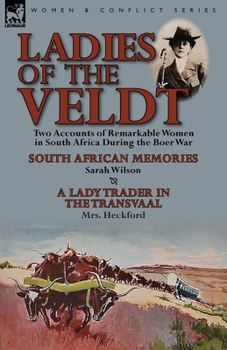 Paperback Ladies of the Veldt: Two Accounts of Remarkable Women in South Africa During the Boer War-South African Memories by Sarah Wilson & a Lady T Book