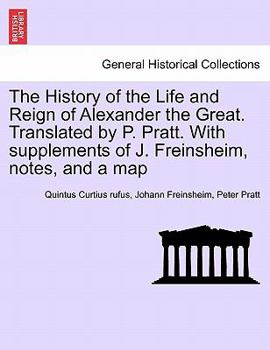 Paperback The History of the Life and Reign of Alexander the Great. Translated by P. Pratt. With supplements of J. Freinsheim, notes, and a map. VOL. I. Book
