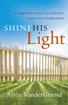 Paperback Shine His Light: A Simple Way to Pray, Care and Share Jesus in Your Neighborhood Book
