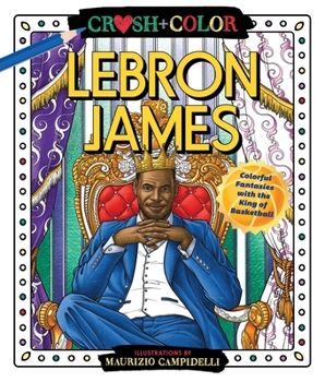Paperback Crush and Color: Lebron James: Colorful Fantasies with the King of Basketball Book