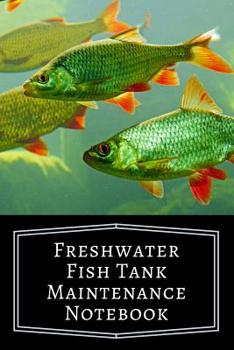 Paperback Freshwater Fish Tank Maintenance Notebook: Aquarium Community Tank Hobbyist Record Keeping Book. Log Water Chemistry, Maintenance And Fish Health Book