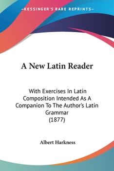 Paperback A New Latin Reader: With Exercises In Latin Composition Intended As A Companion To The Author's Latin Grammar (1877) Book