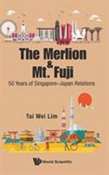 Hardcover Merlion and Mt. Fuji, The: 50 Years of Singapore-Japan Relations Book