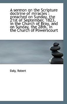 Paperback A Sermon on the Scripture Doctrine of Miracles: Preached on Sunday, the 21st of September, 1823, in Book