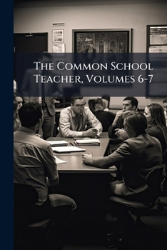 Paperback The Common School Teacher, Volumes 6-7 Book