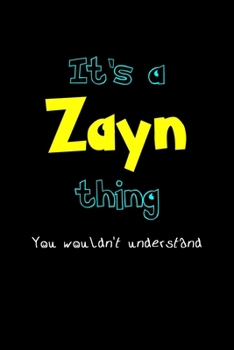 It's A Zayn Thing, You Wouldn't Understand: Personalized Notebook Journal With Name Blank Lined Customized Diary Logbook Gifts