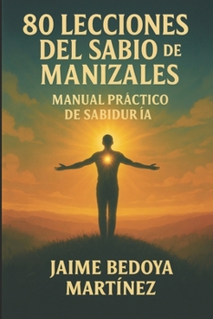 Ochenta lecciones del sabio de Manizales: Manual práctico de la sabiduría