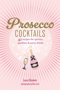Hardcover Prosecco Cocktails: 40 Recipes for Spritzes, Sparklers & Party Drinks Book
