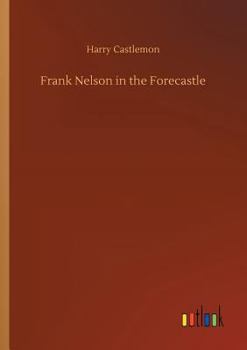 Frank Nelson in the Forecastle; or the Sportsman's Club Among the Whalers - Book #2 of the Frank Nelson