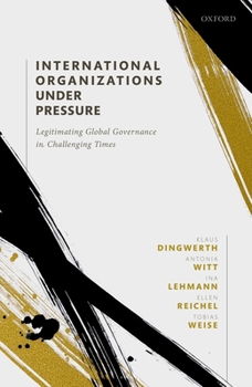 Hardcover International Organizations Under Pressure: Legitimating Global Governance in Challenging Times Book